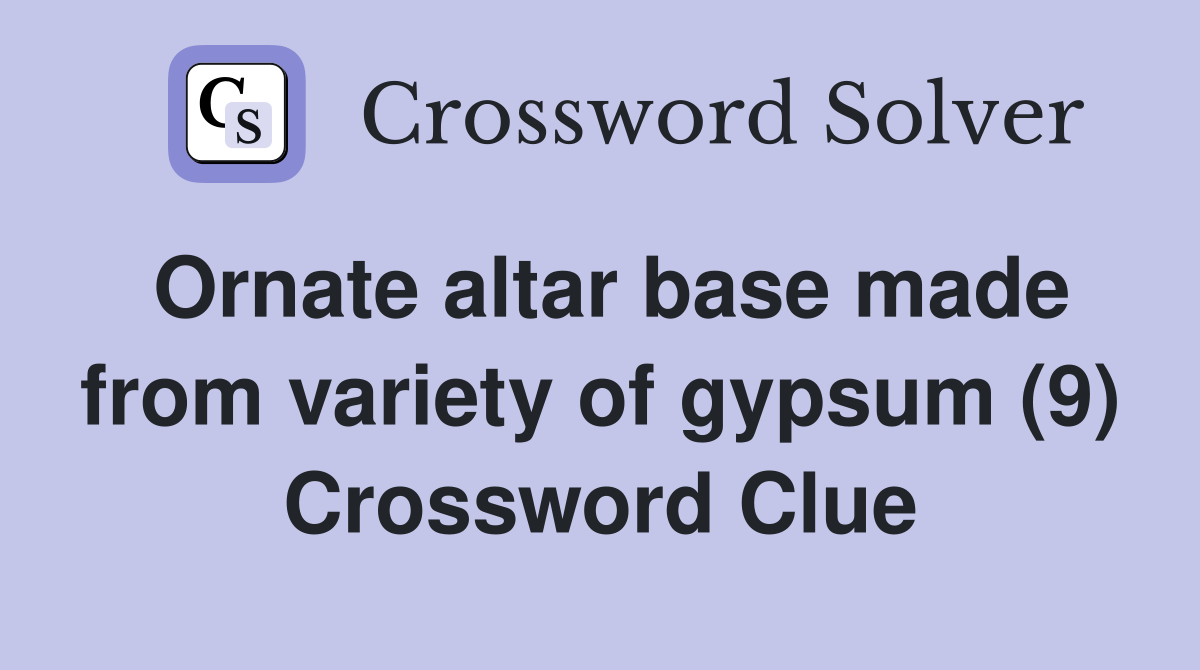 Ornate altar base made from variety of gypsum (9) Crossword Clue